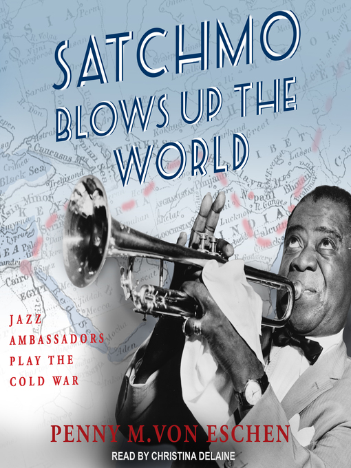 Title details for Satchmo Blows Up the World by Penny M. Von Eschen - Wait list